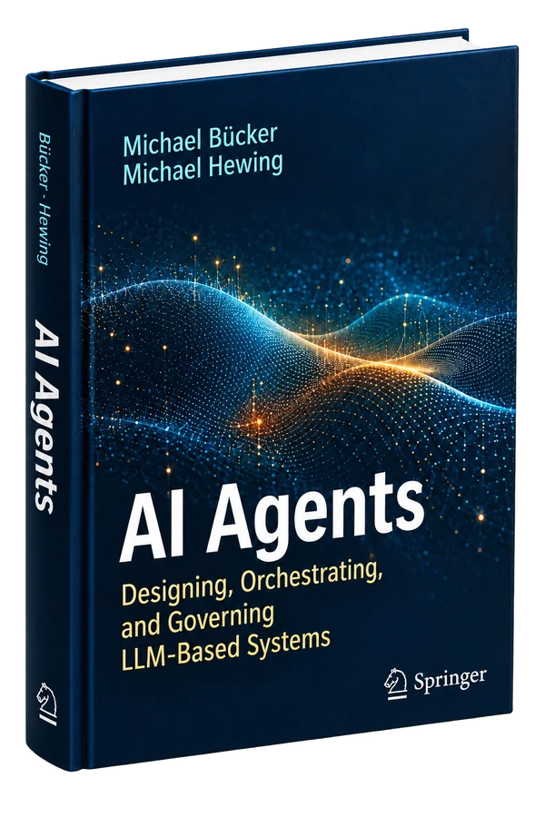 AI Agents: Designing, Orchestrating, and Governing LLM-Based Systems, by Michael Bücker and Michael Hewing, published by Springer.